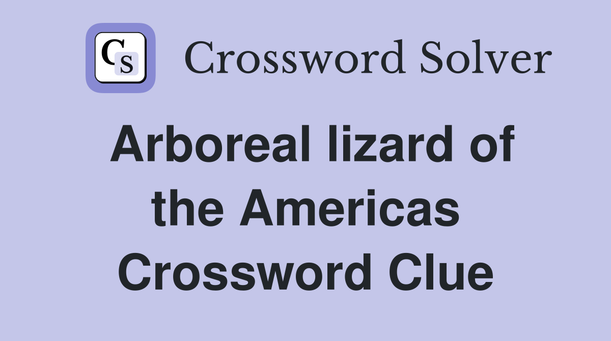 Arboreal lizard of the Americas Crossword Clue