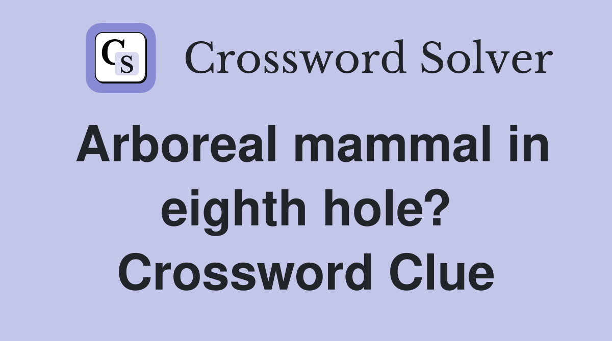 Arboreal mammal in eighth hole? Crossword Clue