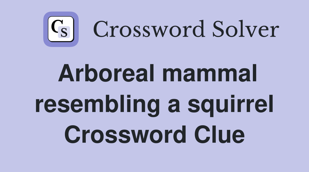 Arboreal mammal resembling a squirrel Crossword Clue