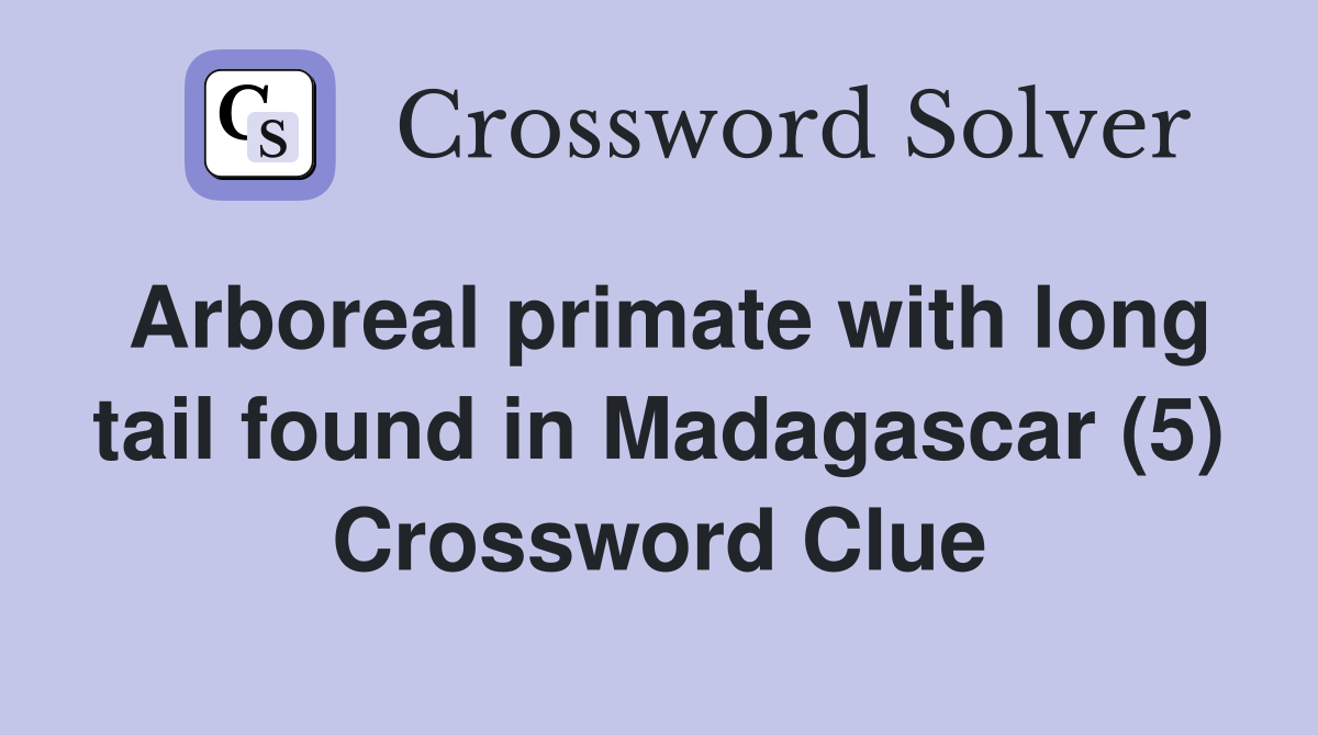 Arboreal primate with long tail found in Madagascar (5) Crossword Clue