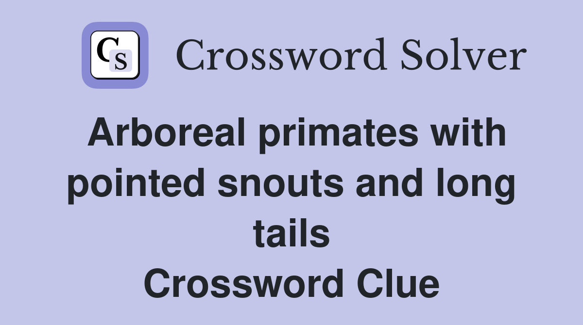 Arboreal primates with pointed snouts and long tails Crossword Clue