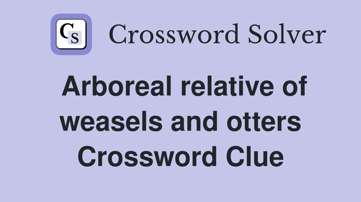 Arboreal relative of weasels and otters Crossword Clue