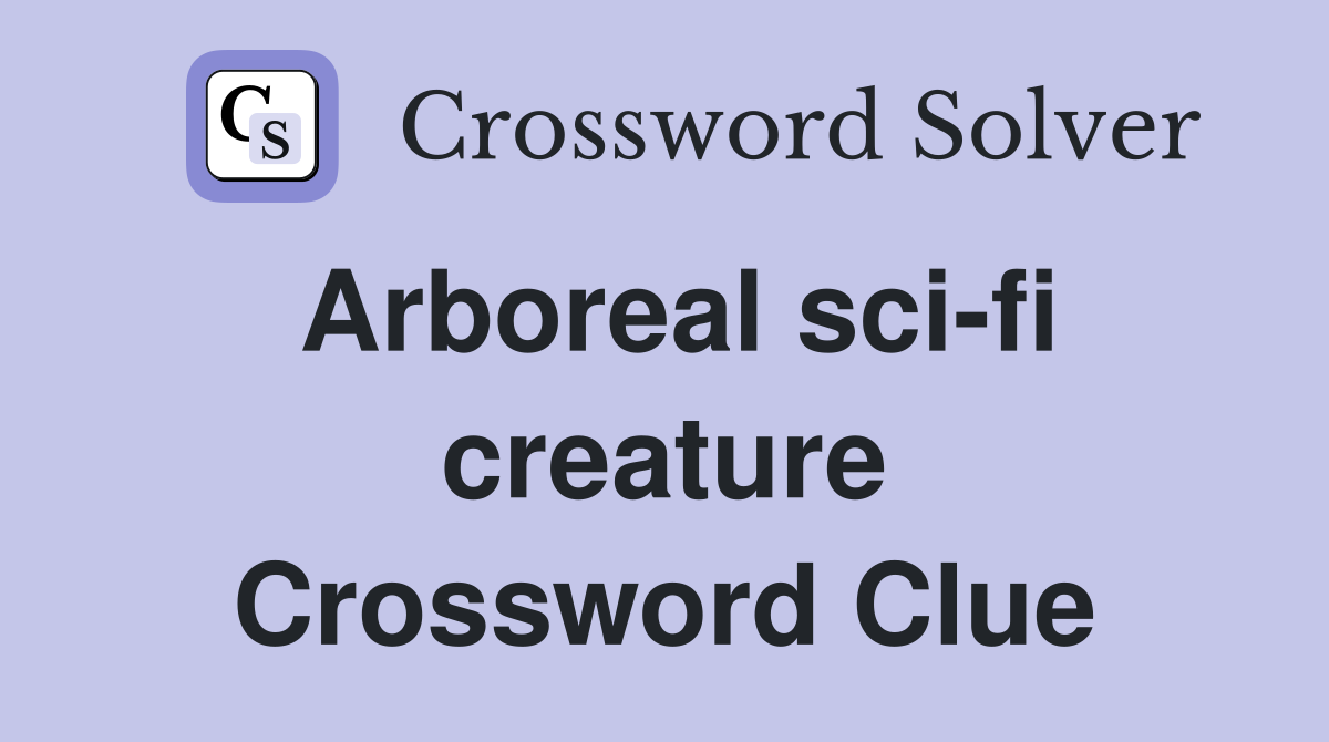 Arboreal sci-fi creature Crossword Clue