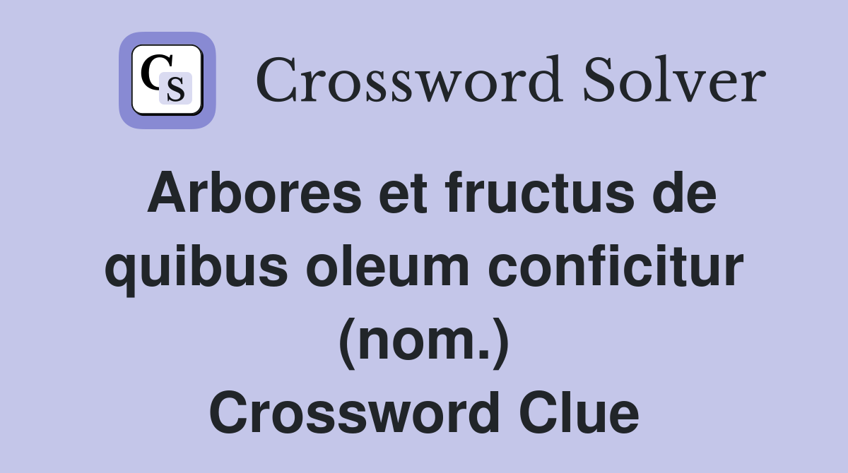 Arbores et fructus de quibus oleum conficitur (nom.) Crossword Clue
