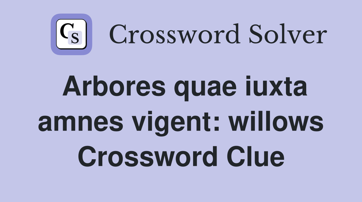 Arbores quae iuxta amnes vigent: willows Crossword Clue