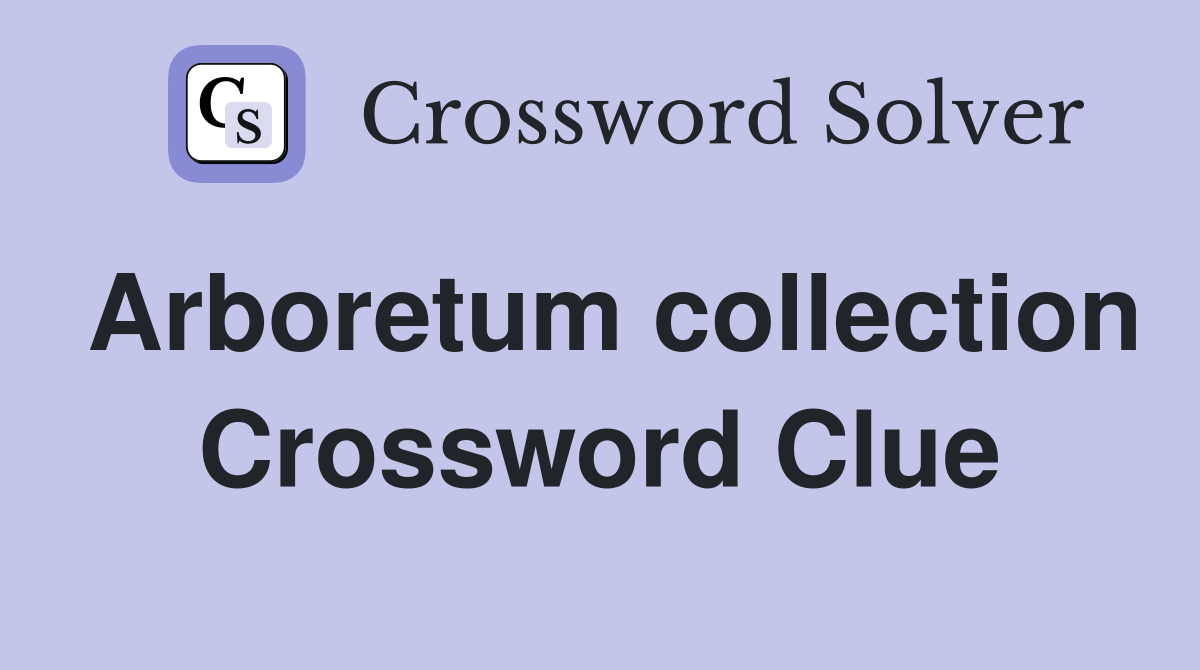 Arboretum collection Crossword Clue