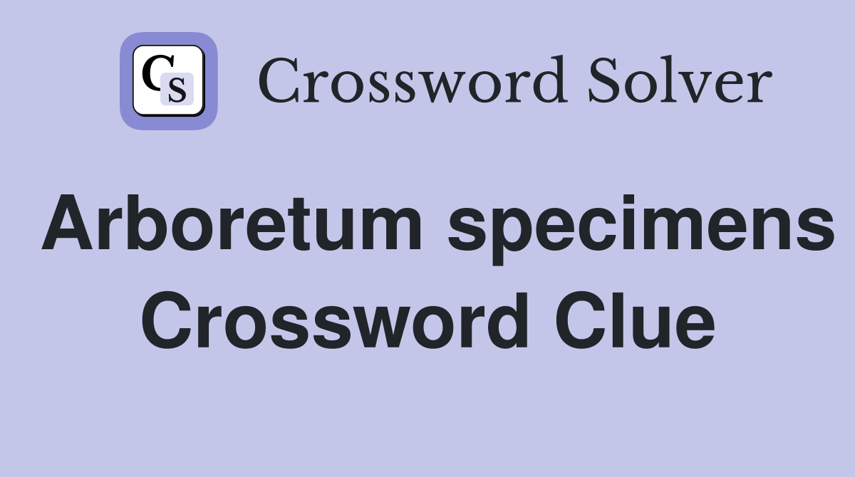 Arboretum specimens Crossword Clue