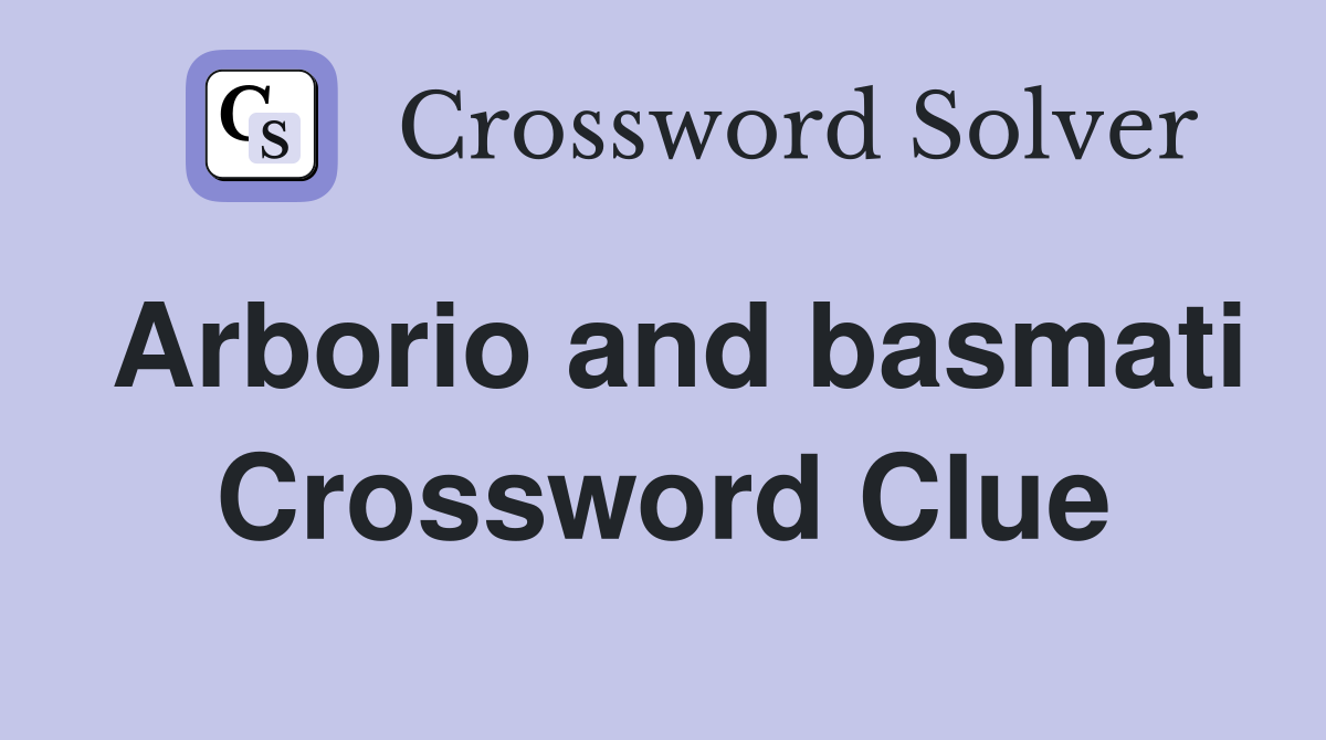 Arborio and basmati Crossword Clue