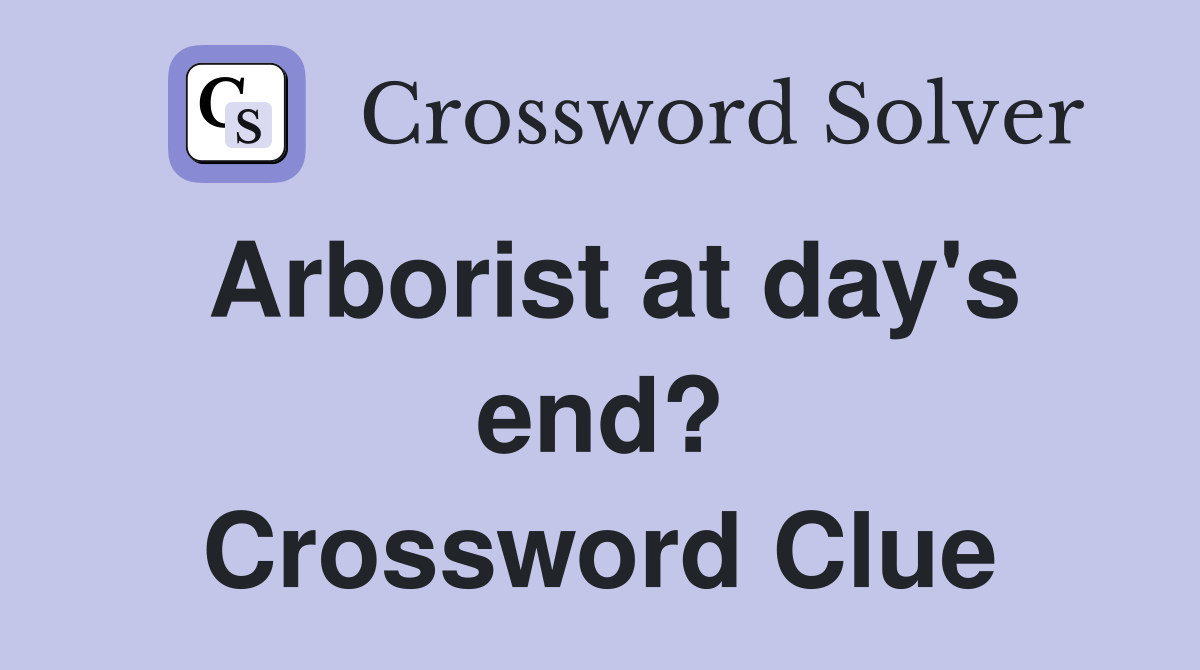 Arborist at day's end? Crossword Clue