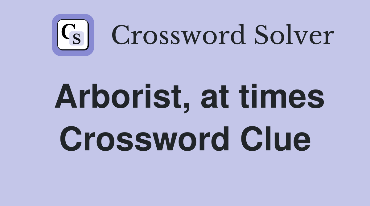 Arborist, at times Crossword Clue