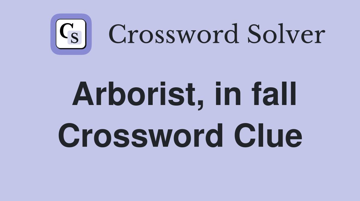 Arborist, in fall Crossword Clue
