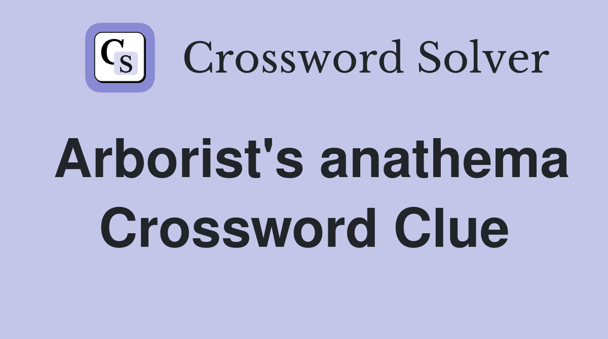 Arborist #39 s anathema Crossword Clue Answers Crossword Solver