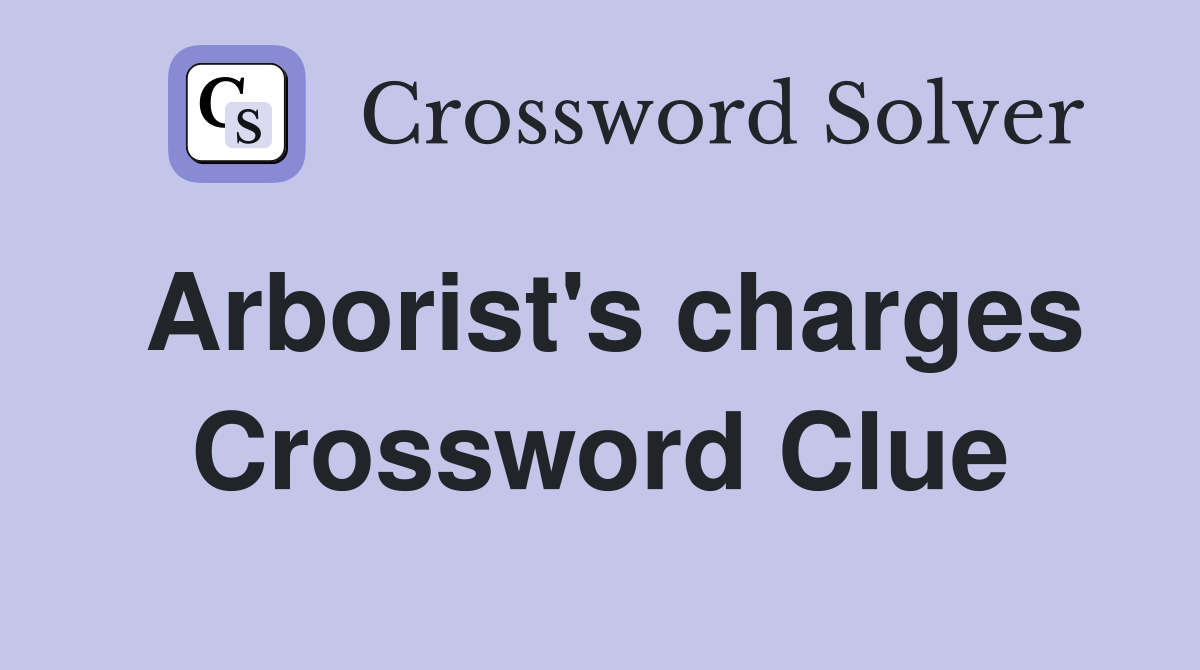 Arborist's charges Crossword Clue