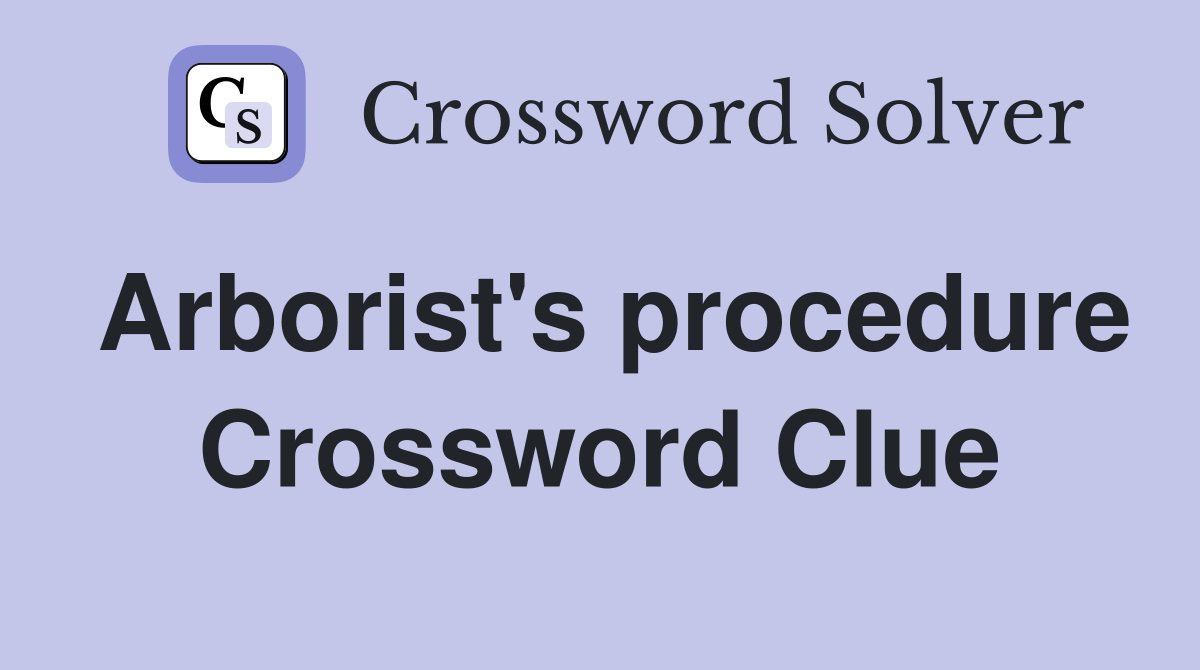 Arborist's procedure Crossword Clue