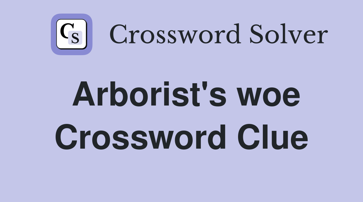 Arborist's woe Crossword Clue