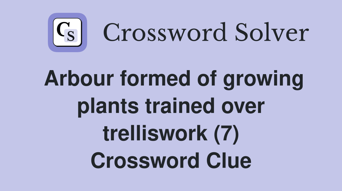 Arbour formed of growing plants trained over trelliswork (7) Crossword Clue