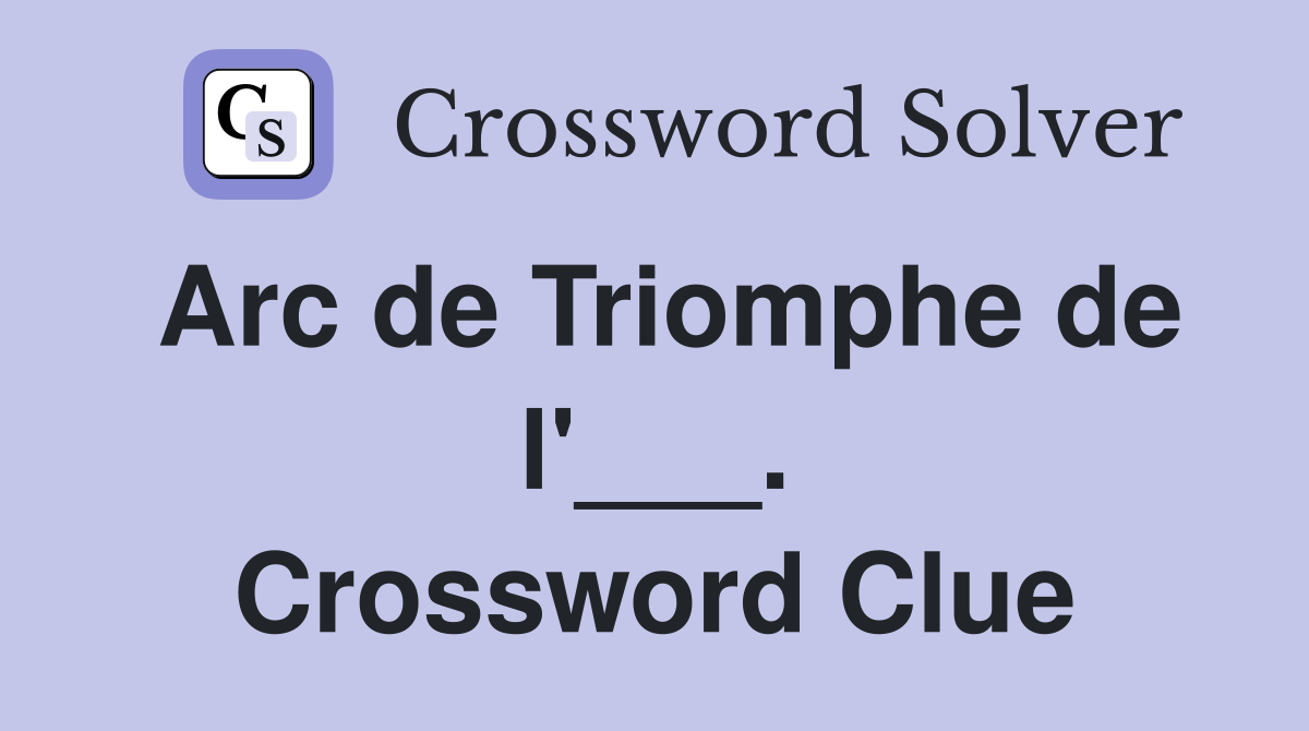 Arc de Triomphe de l'___. Crossword Clue
