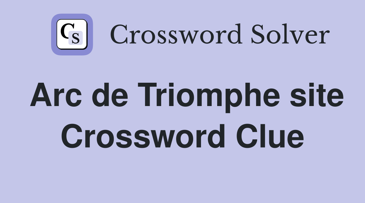 Arc de Triomphe site Crossword Clue