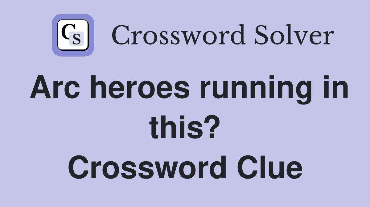Arc heroes running in this? Crossword Clue