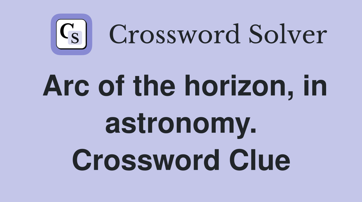 Arc of the horizon, in astronomy. Crossword Clue