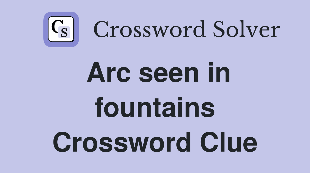 Arc seen in fountains Crossword Clue
