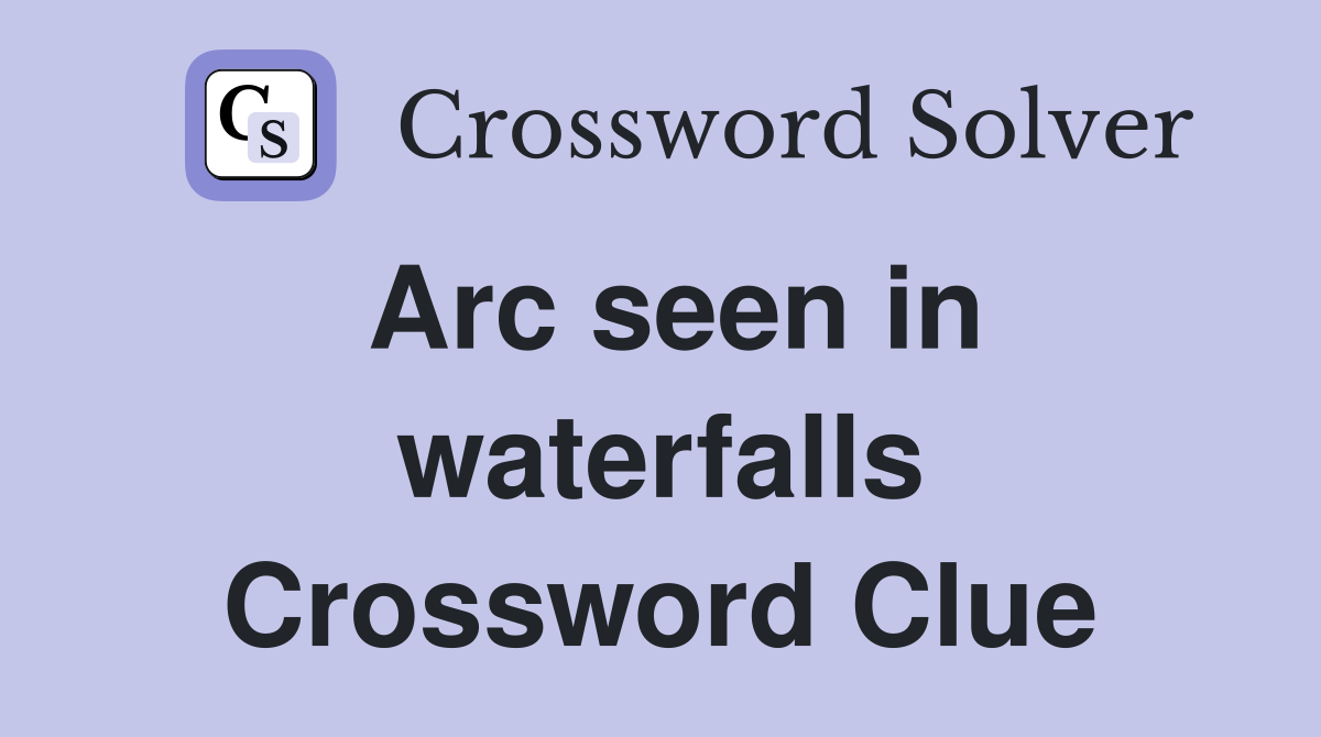 Arc seen in waterfalls Crossword Clue