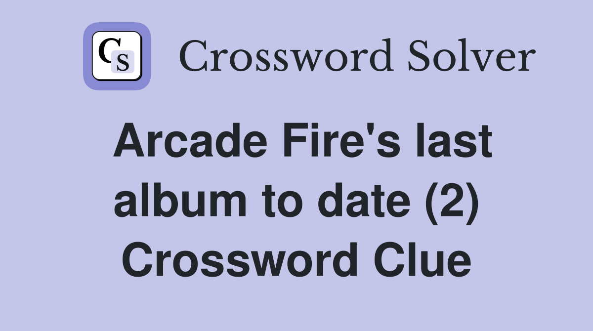Arcade Fire's last album to date (2) Crossword Clue