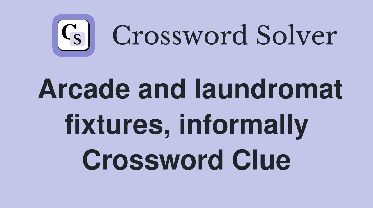 Arcade and laundromat fixtures, informally Crossword Clue