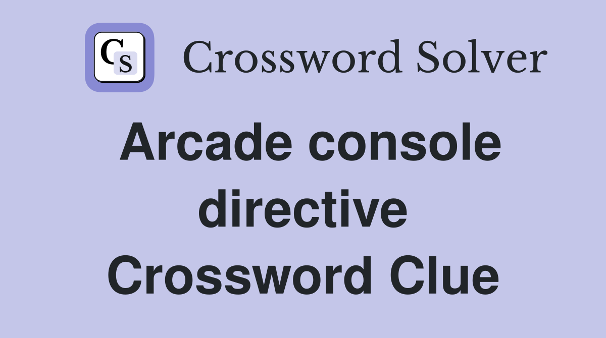 Arcade console directive Crossword Clue