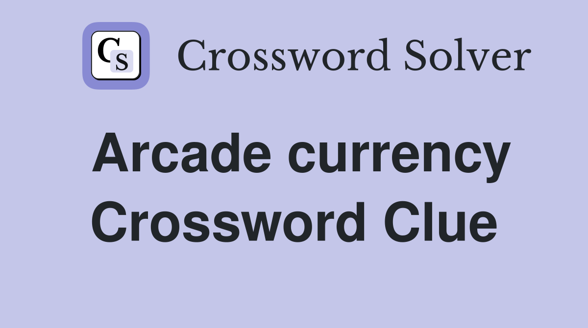 Arcade currency Crossword Clue