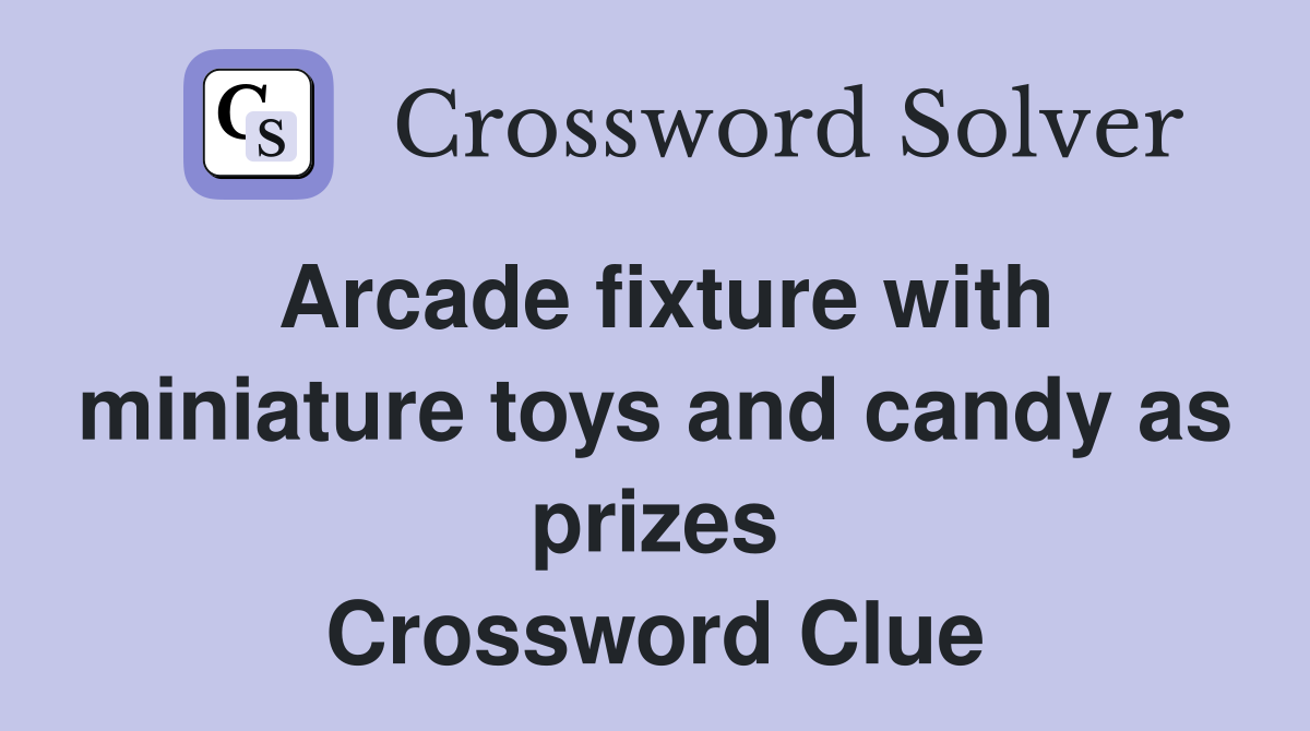 Arcade fixture with miniature toys and candy as prizes Crossword Clue