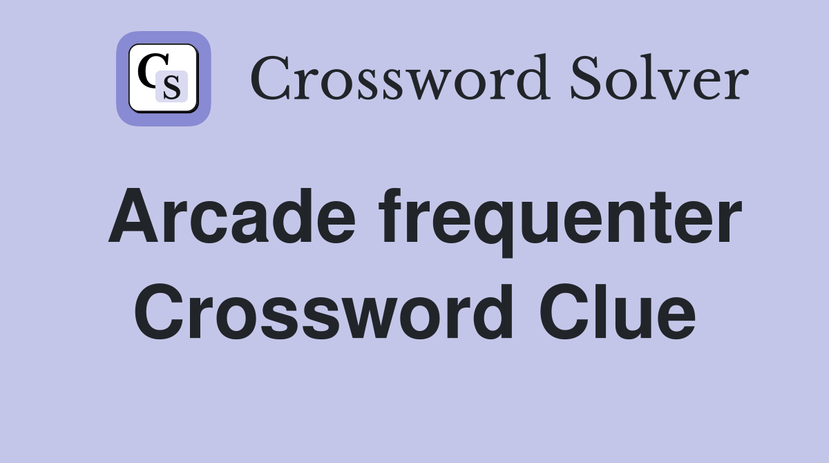 Arcade frequenter Crossword Clue