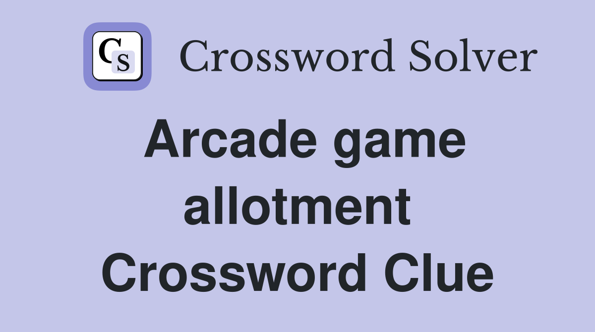 Arcade game allotment Crossword Clue