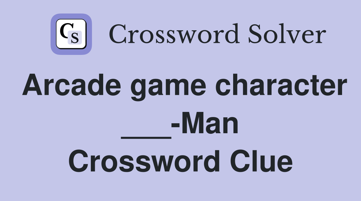 Arcade game character ___-Man Crossword Clue