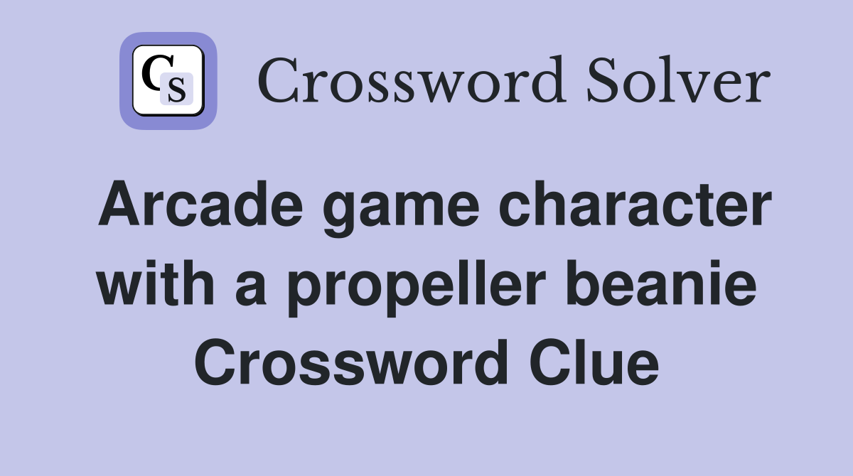 Arcade game character with a propeller beanie Crossword Clue