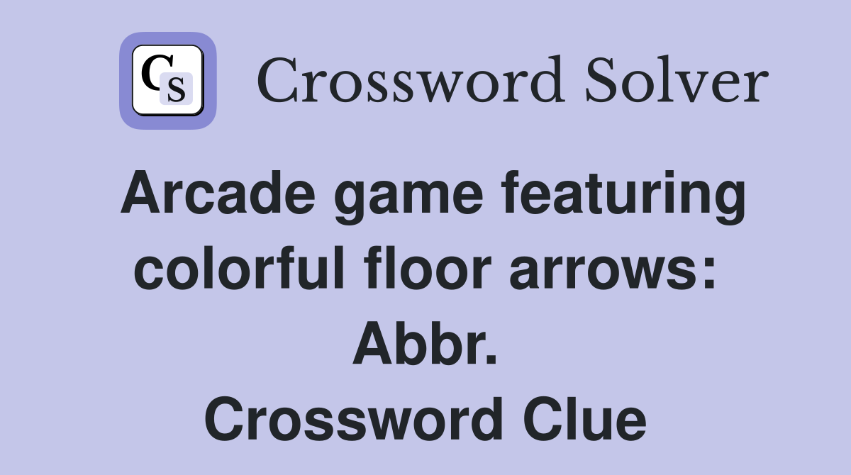 Arcade game featuring colorful floor arrows: Abbr. Crossword Clue