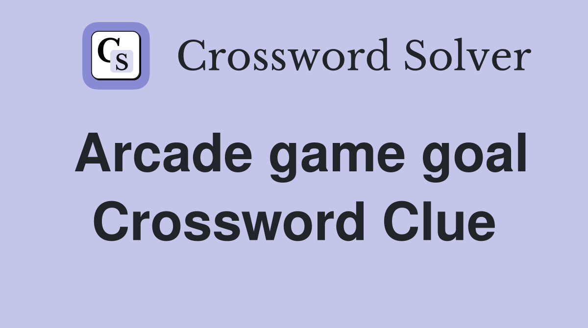 Arcade game goal Crossword Clue