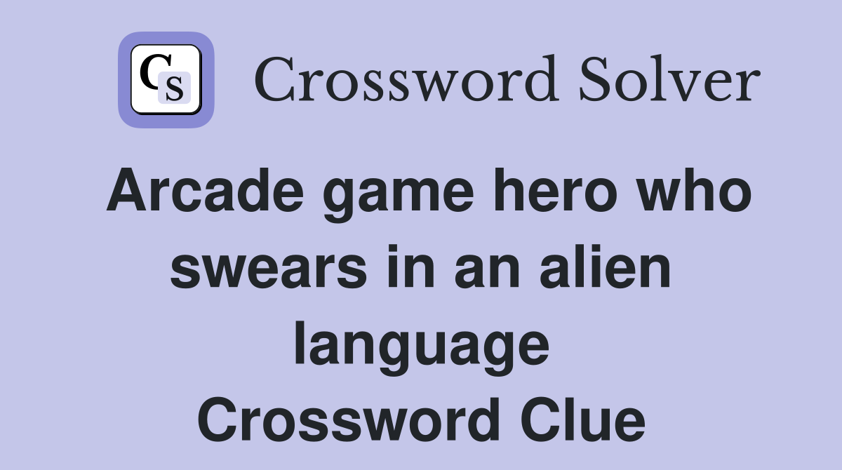 Arcade game hero who swears in an alien language Crossword Clue