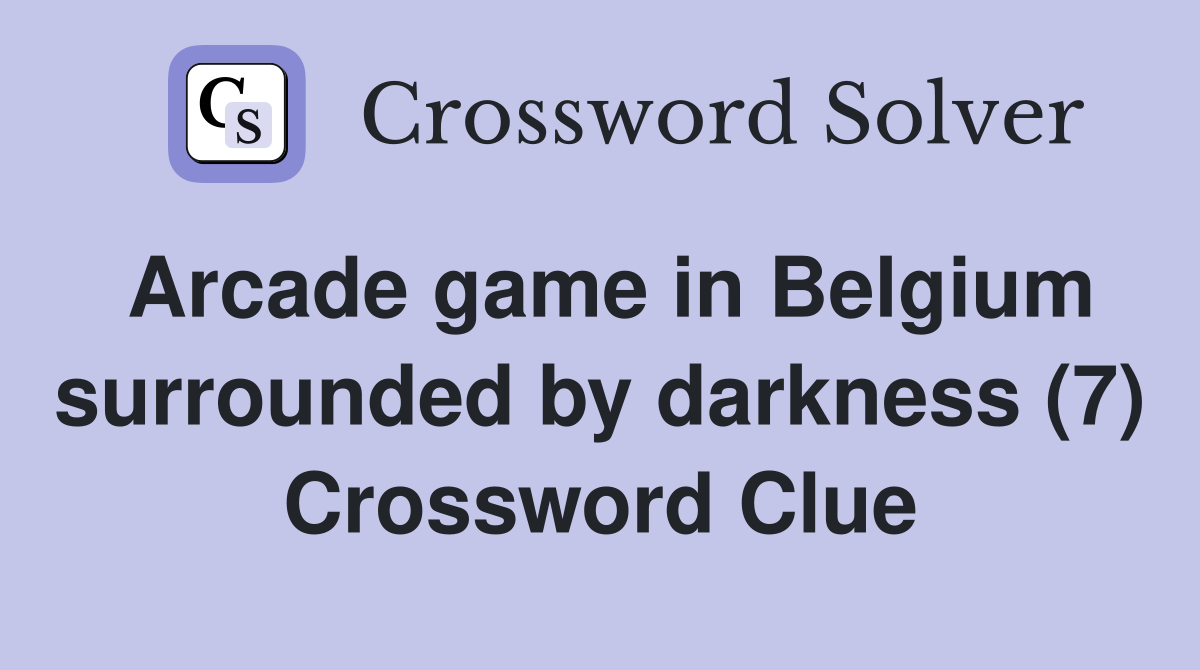 Arcade game in Belgium surrounded by darkness (7) Crossword Clue