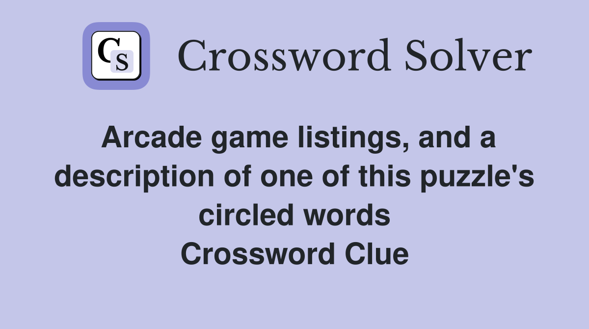 Arcade game listings, and a description of one of this puzzle's circled words Crossword Clue