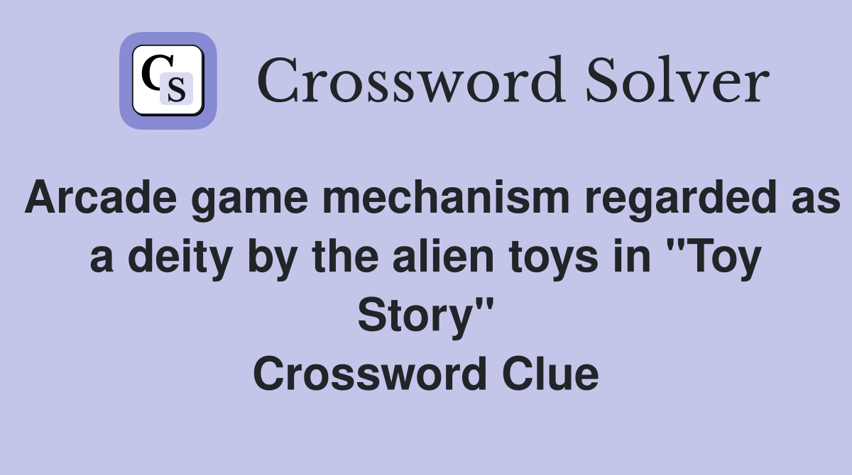 Arcade game mechanism regarded as a deity by the alien toys in "Toy Story" Crossword Clue