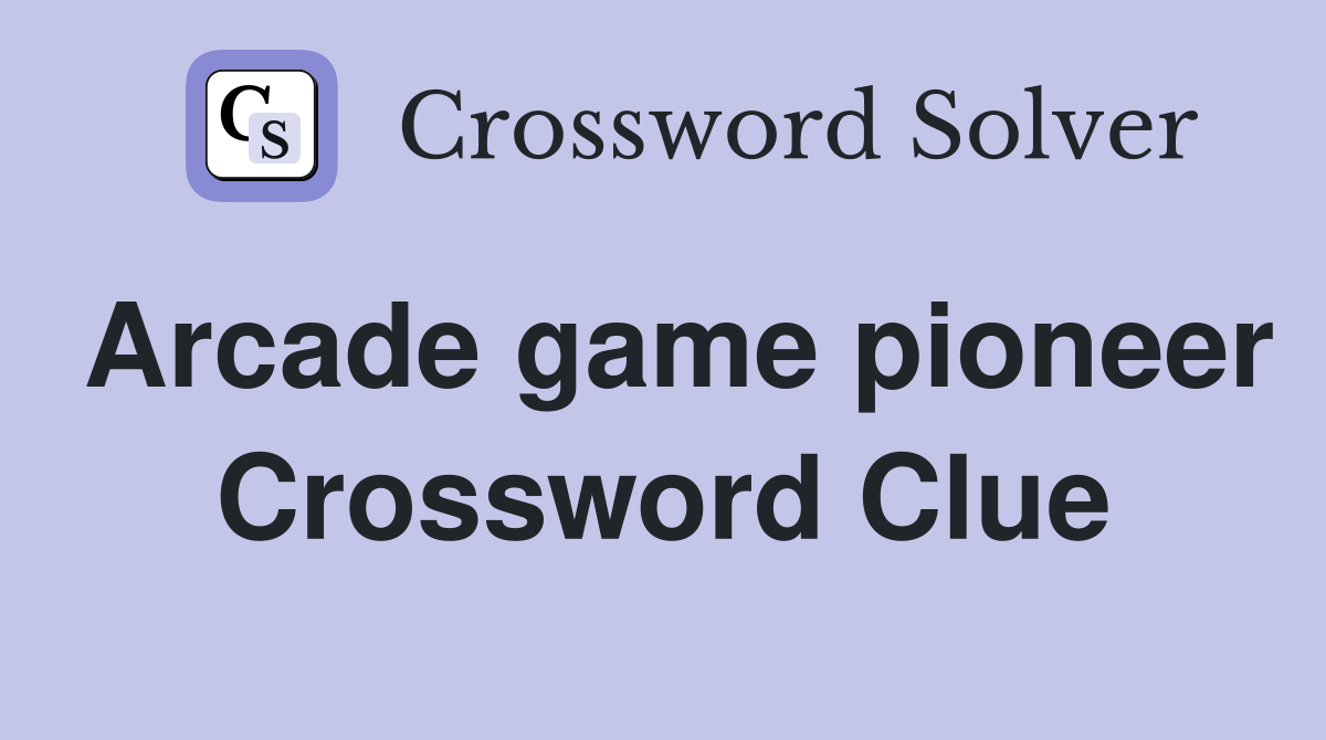 Arcade game pioneer Crossword Clue