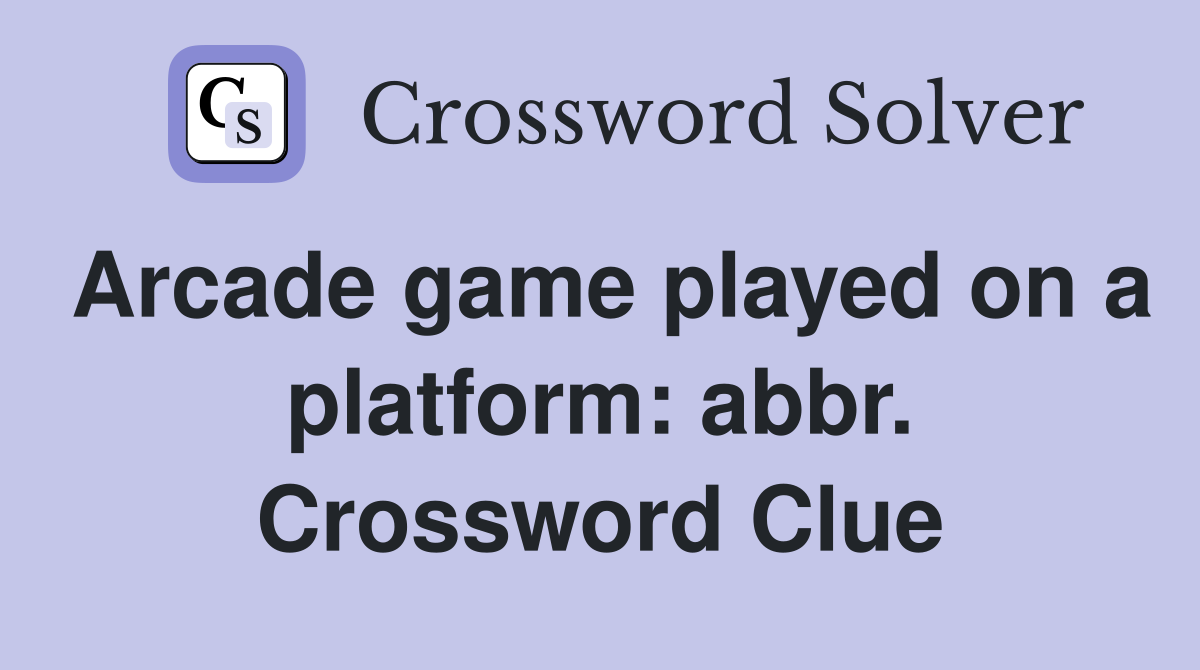 Arcade game played on a platform: abbr. Crossword Clue