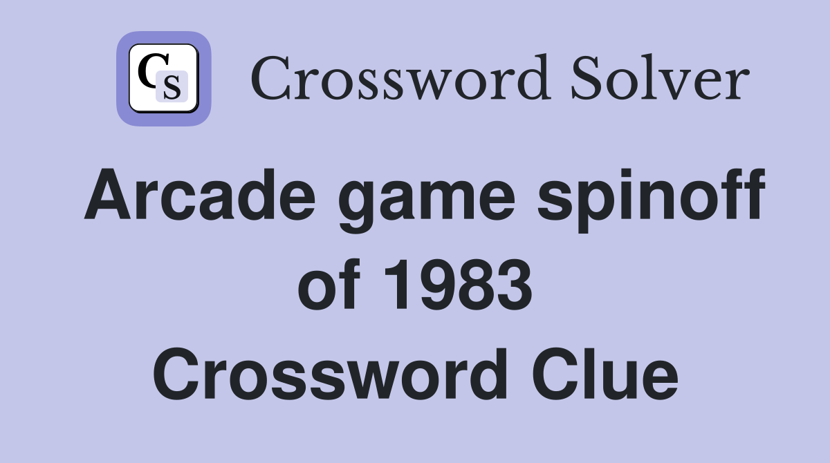 Arcade game spinoff of 1983 Crossword Clue