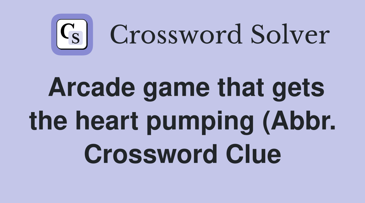 Arcade game that gets the heart pumping (Abbr ) Crossword Clue Arcade game that gets the heart pumping (Abbr ) Crossword Clue