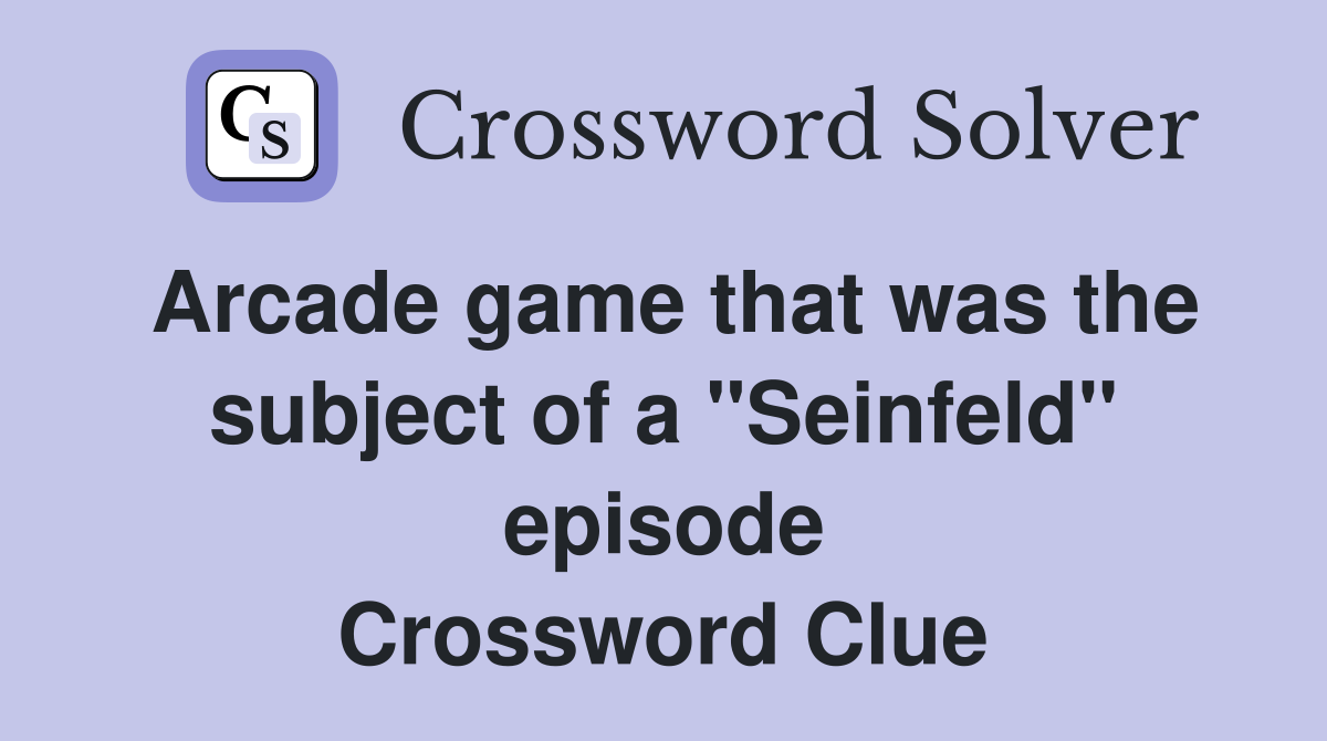 Arcade game that was the subject of a "Seinfeld" episode Crossword Clue