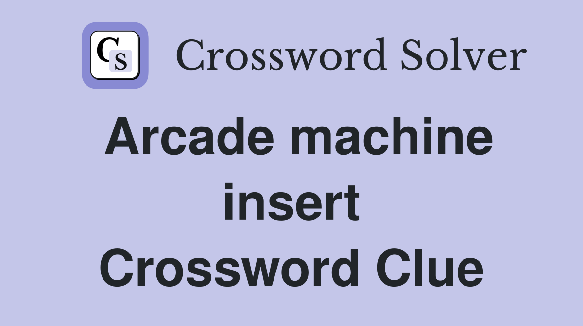 Arcade machine insert Crossword Clue