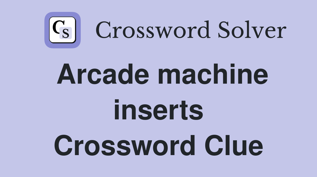 Arcade machine inserts Crossword Clue