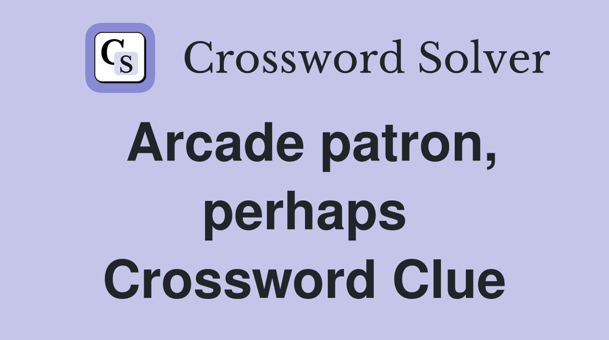 Arcade patron, perhaps Crossword Clue
