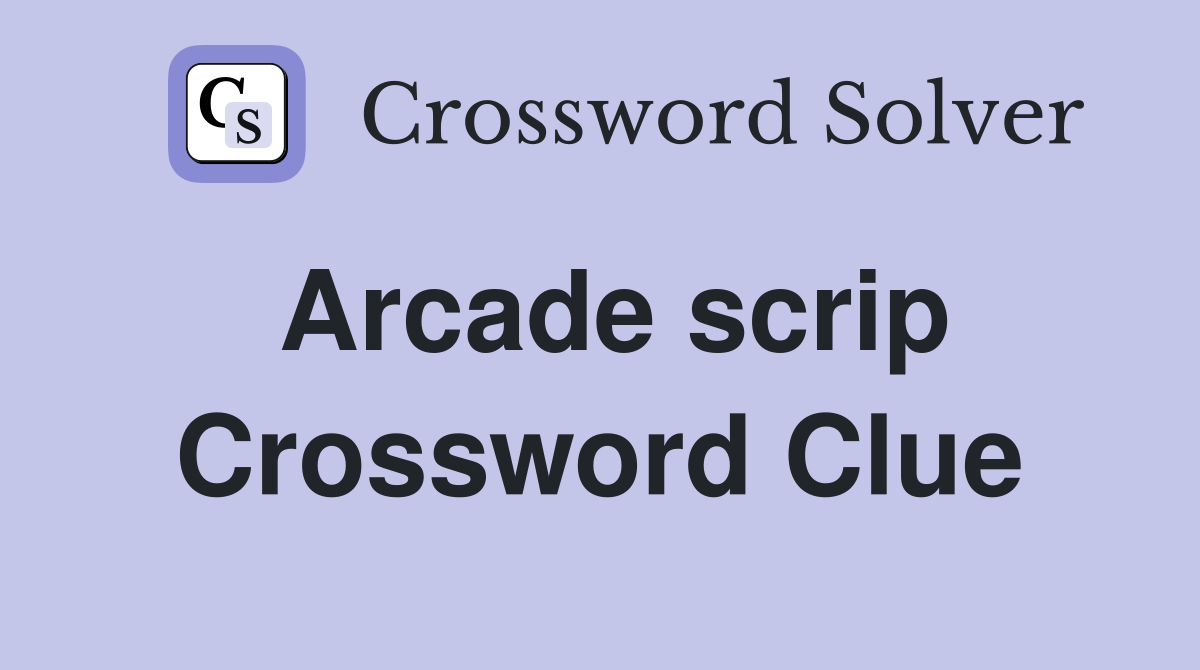 Arcade scrip Crossword Clue